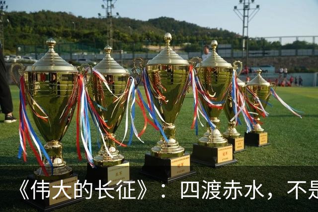 《伟大的长征》：四渡赤水，不是蒋介石不会打仗，是主席这套打法他根本想不到