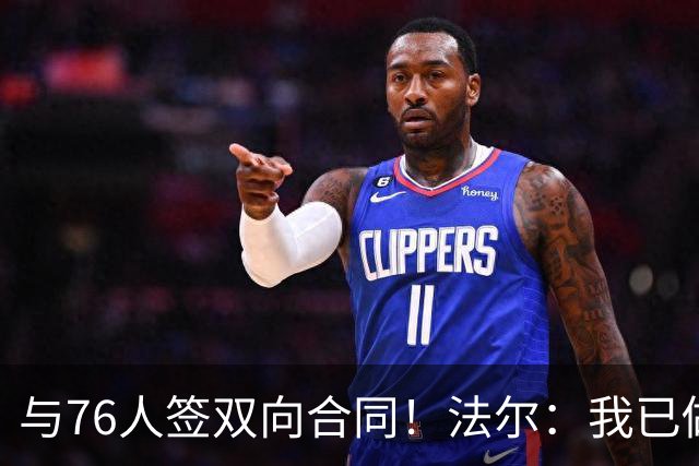 与76人签双向合同！法尔：我已做好准备 会抓住这次绝佳机会