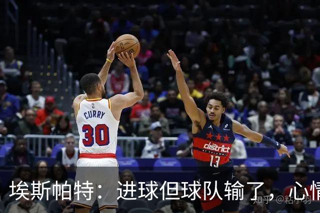 埃斯帕特：进球但球队输了，心情有点复杂