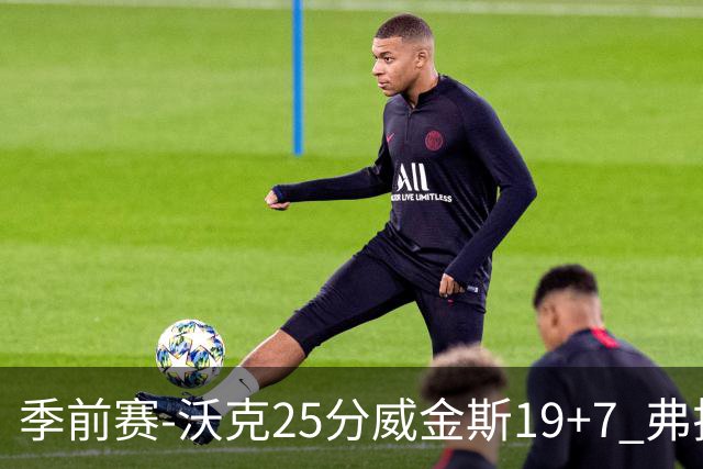 季前赛-沃克25分威金斯19+7 弗拉格26+12独行侠负老鹰
