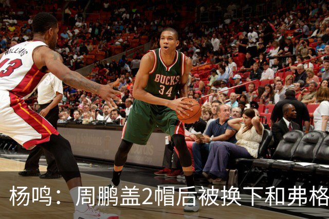 杨鸣：周鹏盖2帽后被换下&弗格下去球队没杀伤 不懂广东主帅思路