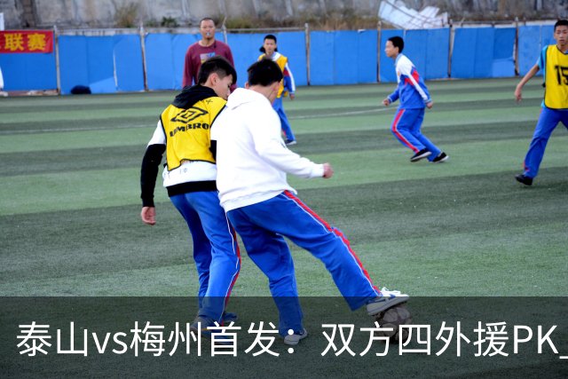 泰山vs梅州首发：双方四外援PK 梅州迎保级关键战