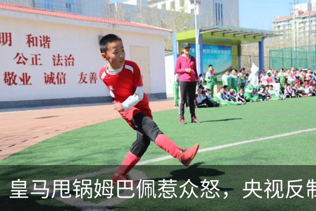 皇马甩锅姆巴佩惹众怒，央视反制尽显底线