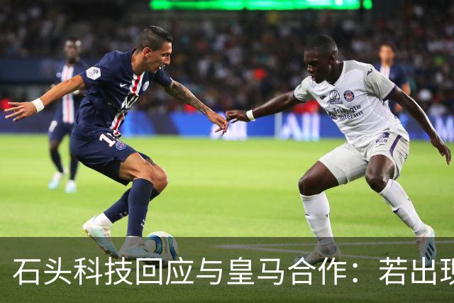 石头科技回应与皇马合作：若出现违背国家利益行为将采取必要措施