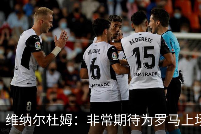 维纳尔杜姆：非常期待为罗马上场 将竭尽全力
