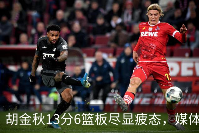 胡金秋13分6篮板尽显疲态，媒体人点出连轴转代价