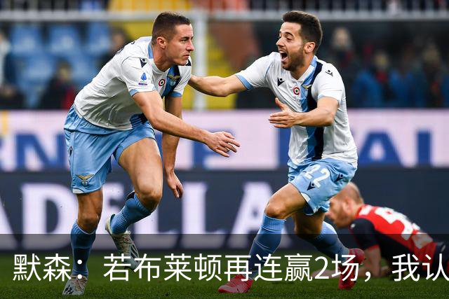 默森：若布莱顿再连赢2场，我认为他们绝对是争冠球队