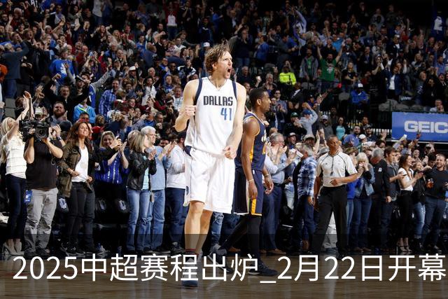 2025中超赛程出炉 2月22日开幕11月22日结束