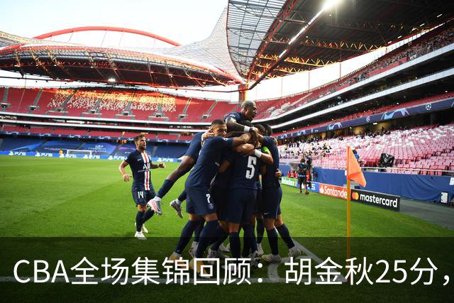 CBA全场集锦回顾：胡金秋25分，广厦力克福建